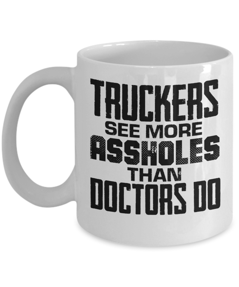 Trucker Gifts Coffee Mug Truckers See More Assholes Than Doctors Do Birthday Christmas Gift Idea For Men 11 oz or 15 oz