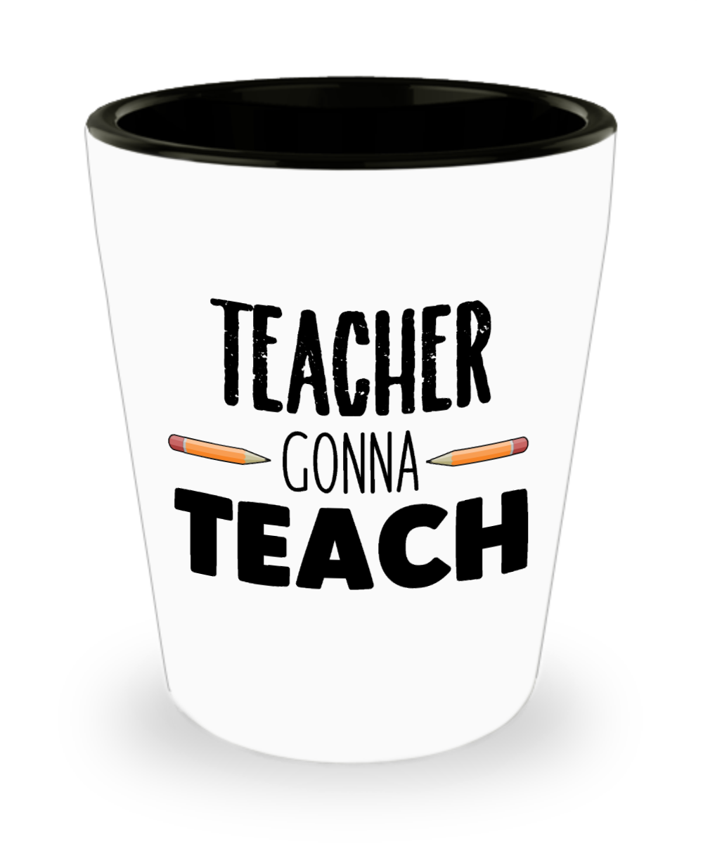 Teacher Gifts Teacher Gonna Teach Birthday Christmas Gift Idea For Men Women Shot Glass