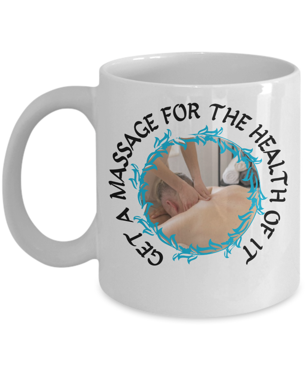 11 oz or 15 oz Coffee Mug - Get A Massage For The Health Of It - Boyfriend, Girlfriend, Birthday, Funny, Novelty, Gift, Massage Therapist