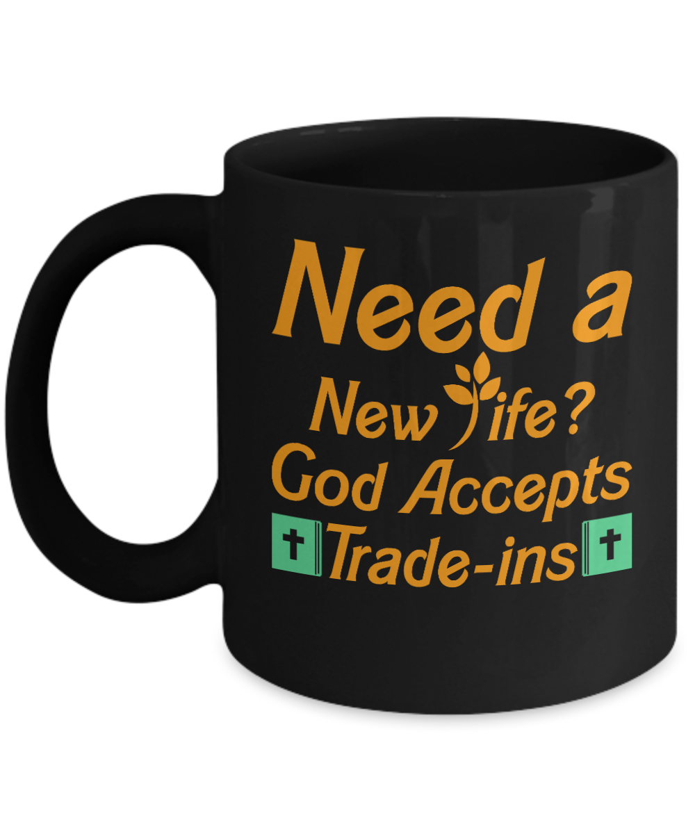 Christian Gifts Coffee Mug Need A New Life God Accepts Trade Birthday Christmas Gift Idea For Men Women 11 oz or 15 oz