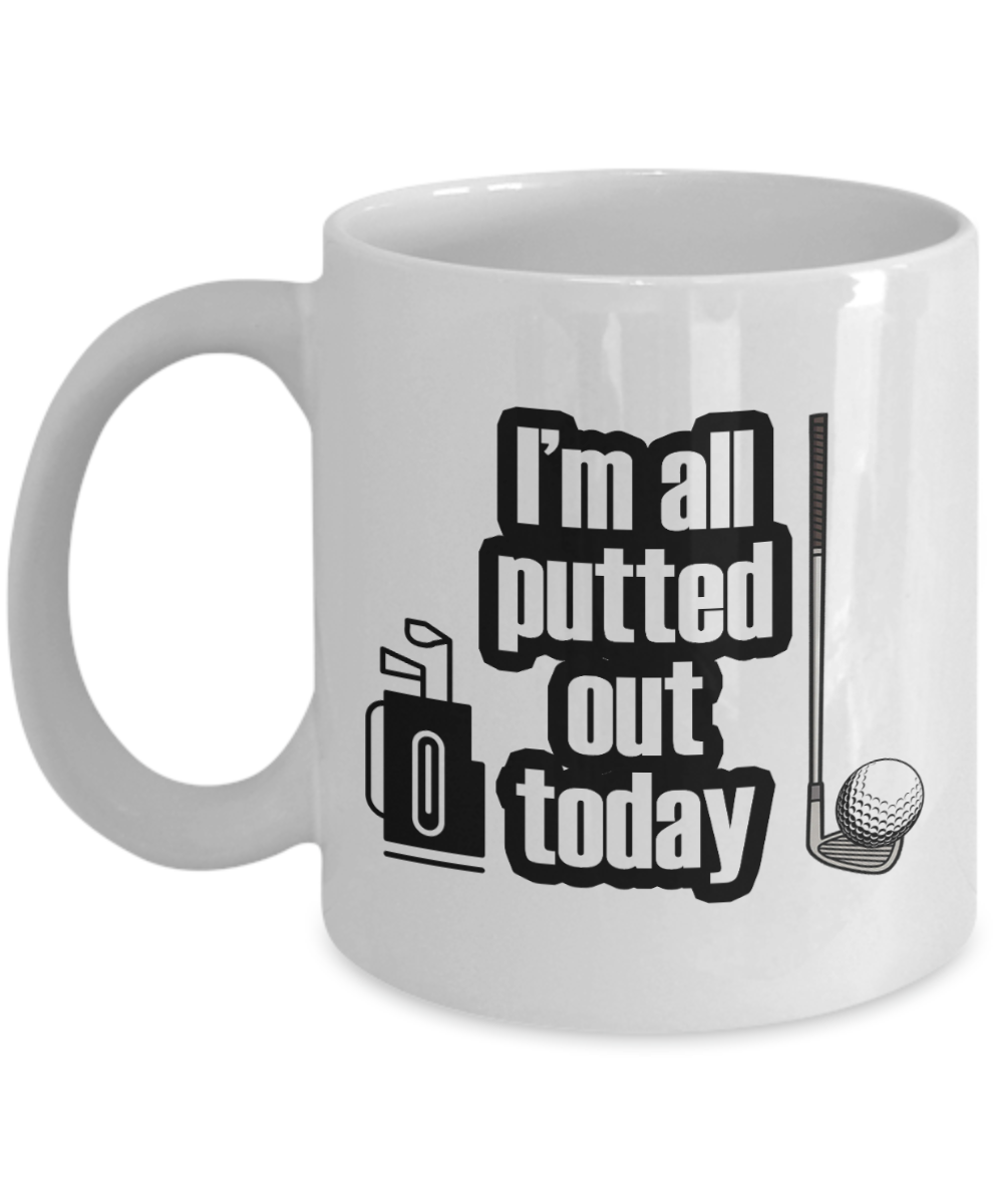 11 oz or 15 oz Coffee Mug - I'm All Putted Out Today - Boyfriend, Girlfriend, Birthday, Funny, Novelty, Gift, Golf