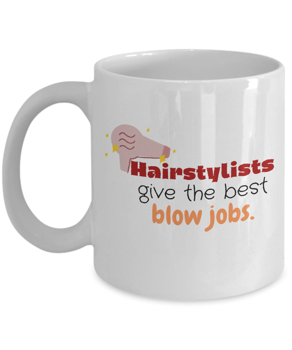 Hairdresser Gifts Coffee Mug Hairstylists Give The Best Blow Jobs Birthday Christmas Gift Idea For Men Women 11 oz or 15 oz