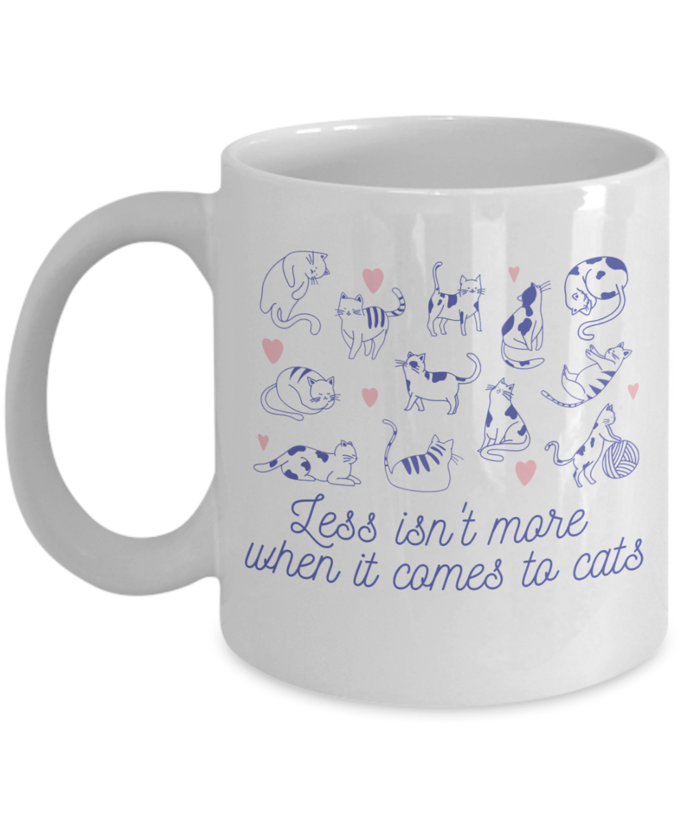 Cat Lovers Gifts Coffee Mug Less Isnt More When It Comes To Cats Birthday Christmas Gift Idea For Women 11 oz or 15 oz