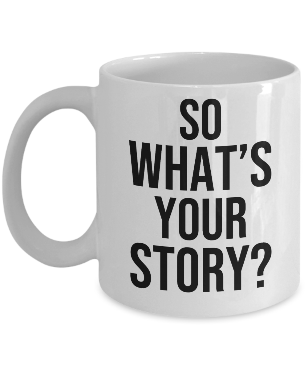 Journalist Gifts Coffee Mug So Whats Your Story Birthday Christmas Gift Idea For Men Women 11 oz or 15 oz