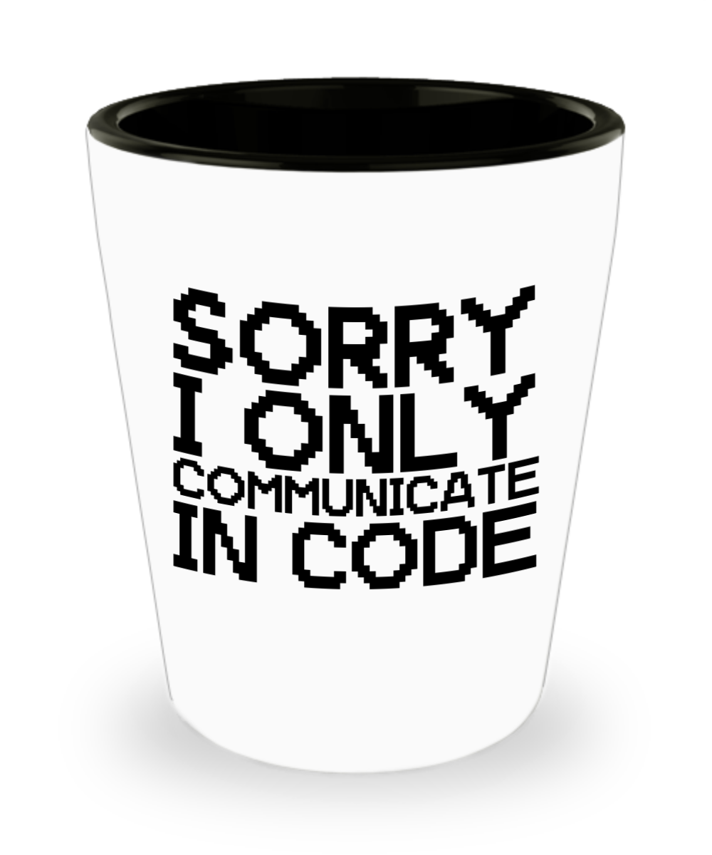 Computer Programming Gifts Sorry I Only Communicate Birthday Christmas Gift Idea For Men Women Shot Glass