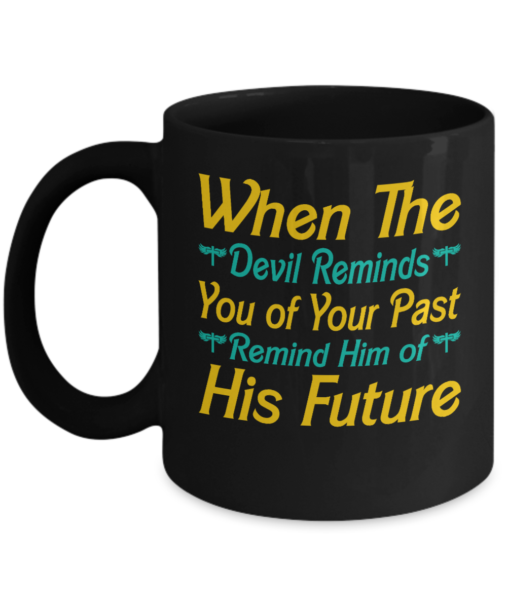 Christian Gifts Coffee Mug When The Devil Reminds You Of Your Past Birthday Christmas Gift Idea For Men Women 11 oz or 15 oz