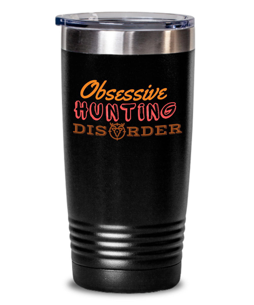 Hunting Gifts Obsessive Hunting Disorder Birthday Christmas Gift Idea 20oz 20oz or 30oz Tumbler