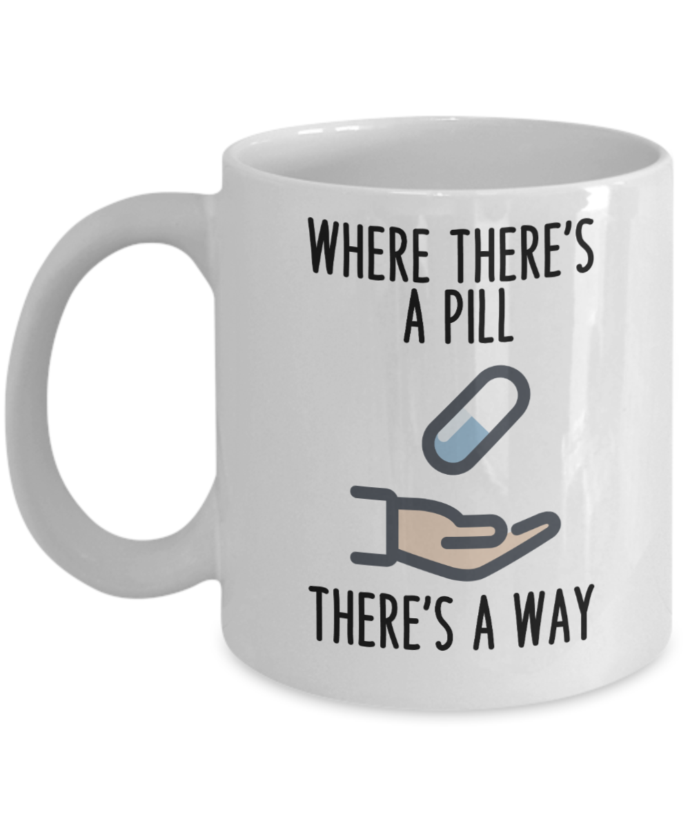 Pharmacist Gifts Coffee Mug Where Theres A Pill Theres A Way Birthday Christmas Gift Idea For Men Women 11 oz or 15 oz