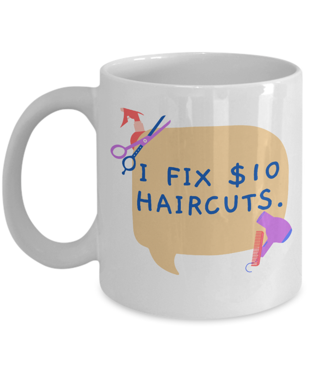 Hairdresser Gifts Coffee Mug I Fix $10 Haircuts Birthday Christmas Gift Idea For Men Women 11 oz or 15 oz