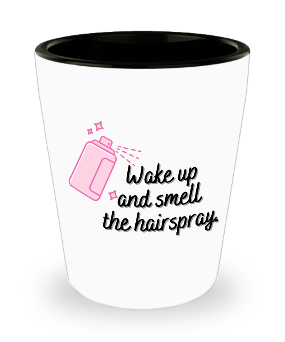 Hairdresser Gifts Wake Up And Smell The Hairspray Birthday Christmas Gift Idea For Men Women Shot Glass