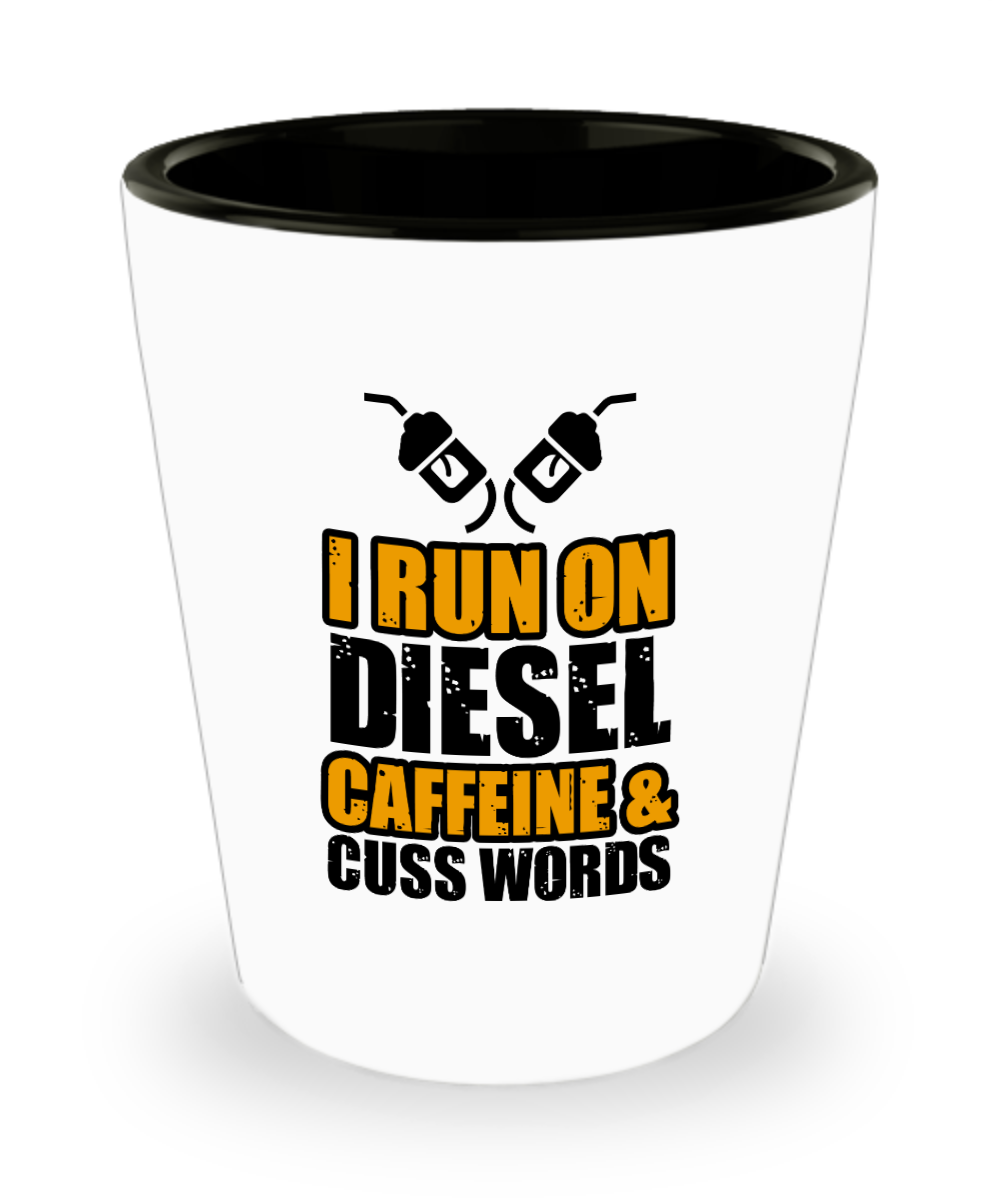 Trucker Gifts I Run On Diesel Caffeine And Cuss Words Birthday Christmas Gift Idea For Men Women Shot Glass