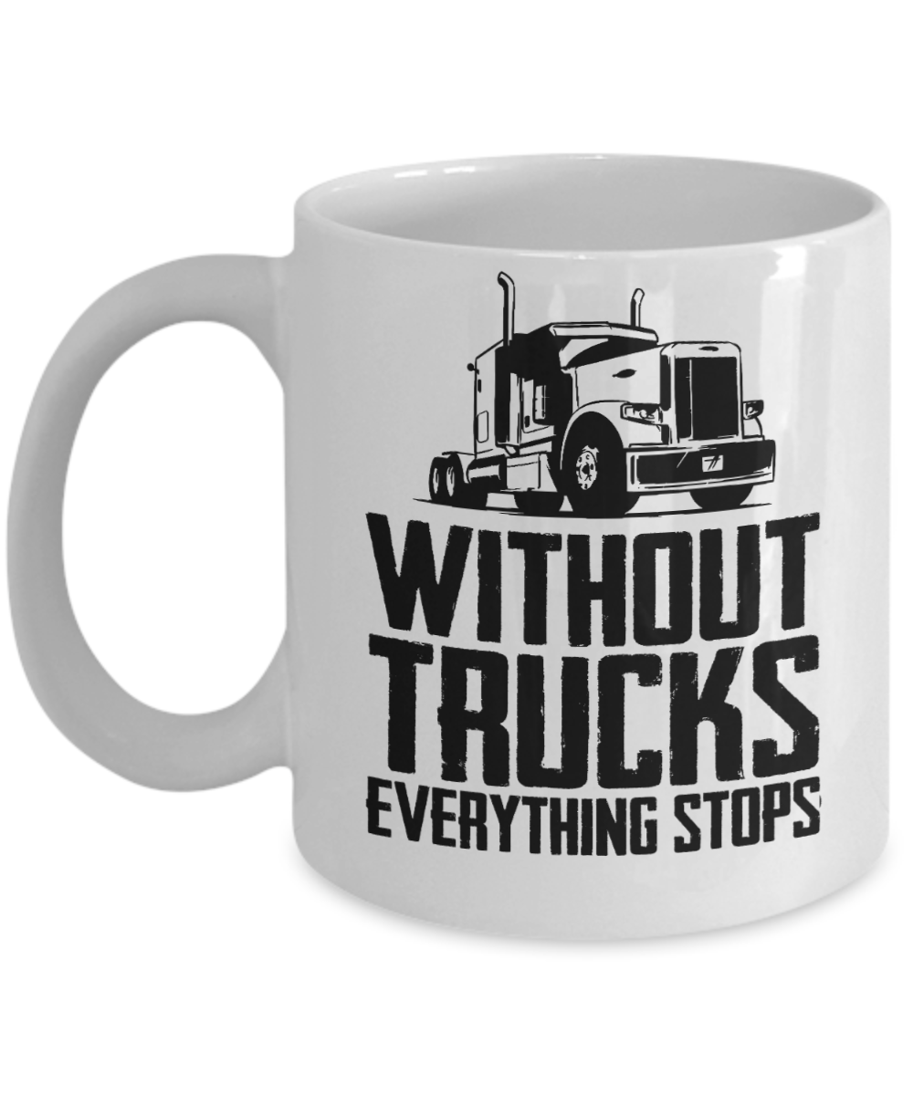 Trucker Gifts Coffee Mug Without Trucks Everything Stops Birthday Christmas Gift Idea For Men Women 11 oz or 15 oz