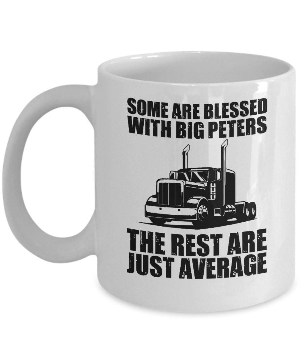 Trucker Gifts Coffee Mug Some Are Blessed With Big Peters Birthday Christmas Gift Idea For Men Women 11 oz or 15 oz