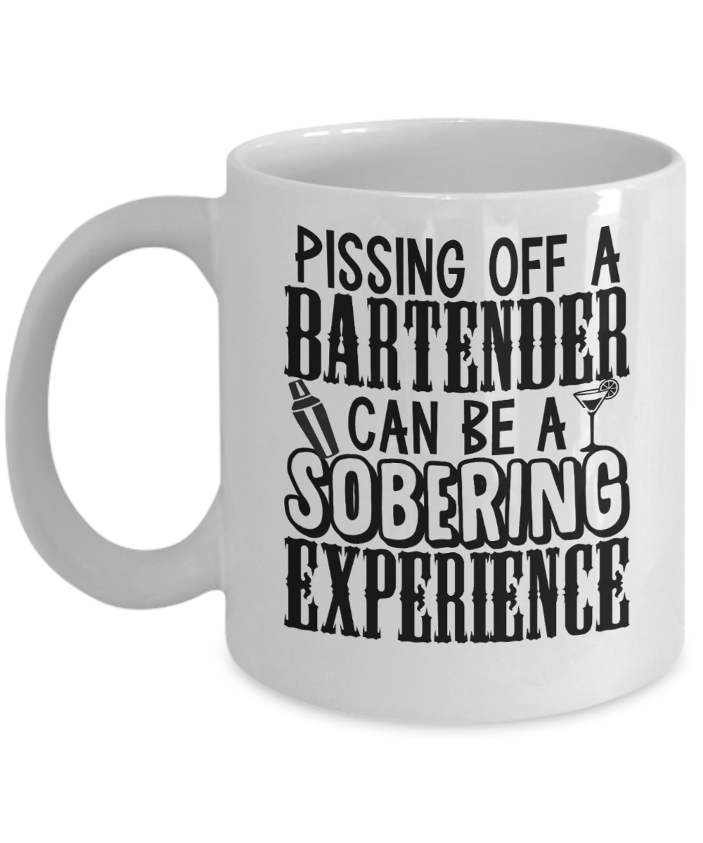 Bartender Gifts Coffee Mug Pissing Off A Bartender Can Be A Sobering Experience Birthday Christmas Gift Idea For Men Women 11 oz or 15 oz