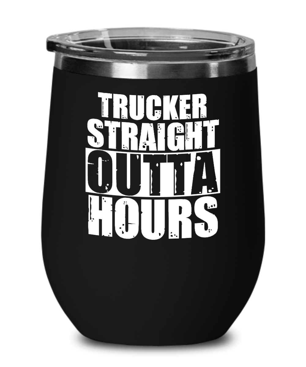 Trucker Gifts Trucker Straight Outta Hours Birthday Christmas Gift Idea For Men Women Wine Glass