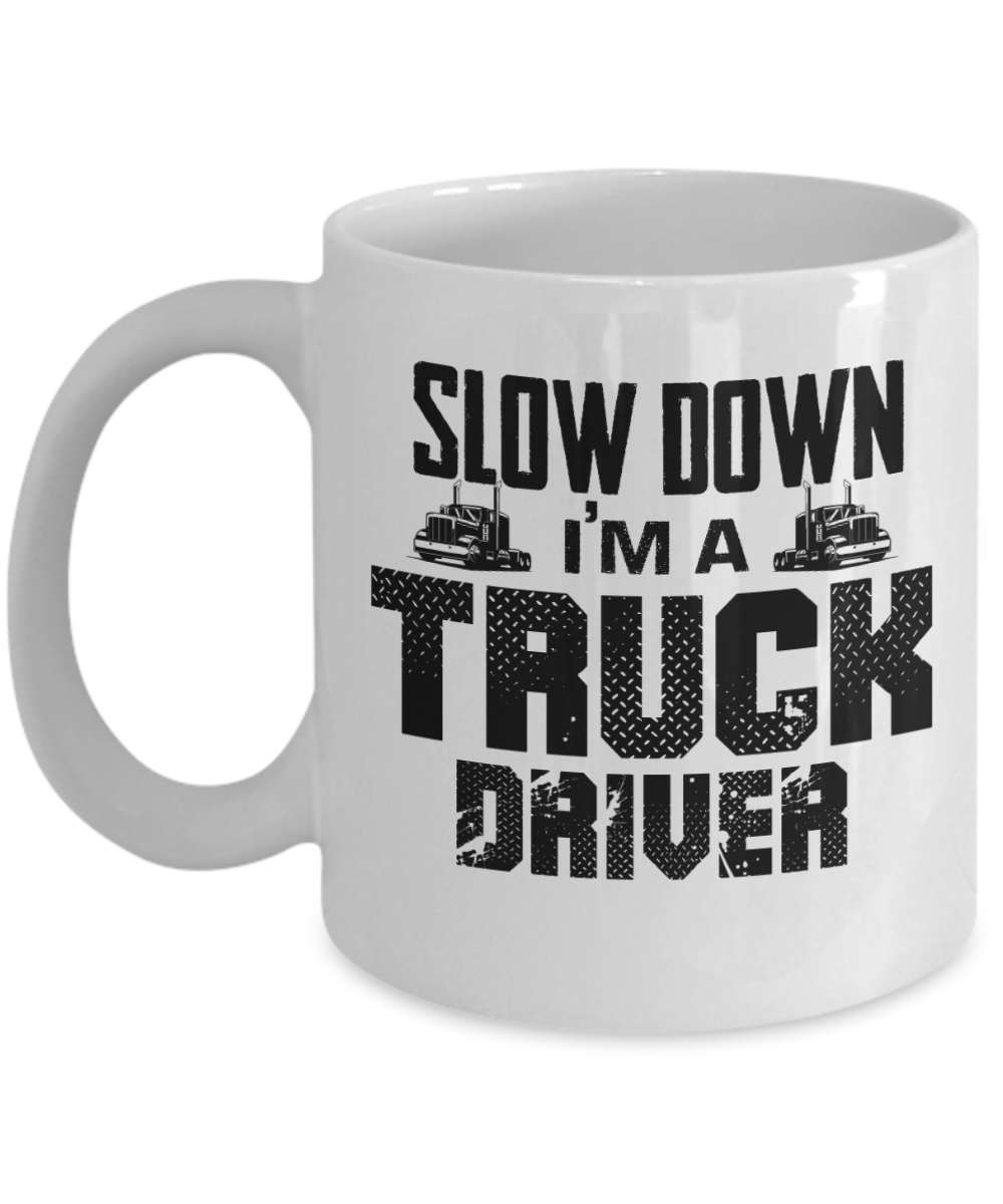 Trucker Gifts Coffee Mug Slow Down Im A Truck Driver Birthday Christmas Gift Idea For Men Women 11 oz or 15 oz