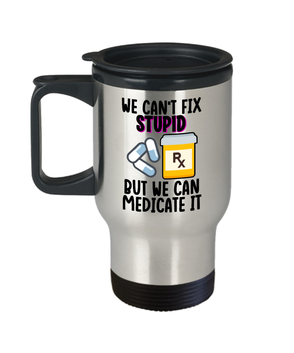 Pharmacist Gifts We Cant Fix Stupid Birthday Christmas Gift Idea Travel Mug