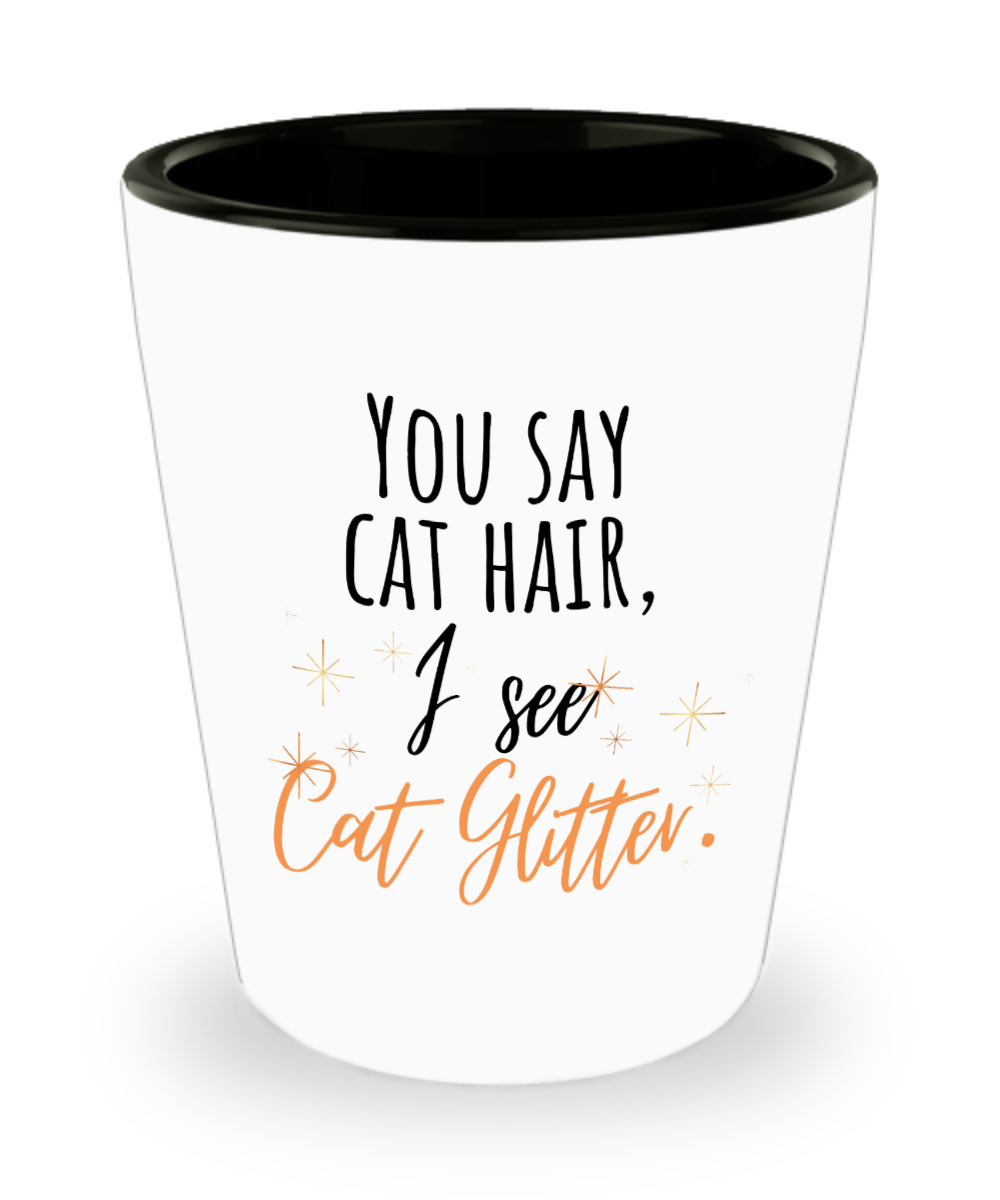 Cat Lovers Gifts You Say Cat Hair Birthday Christmas Gift Idea For Men Women Shot Glass