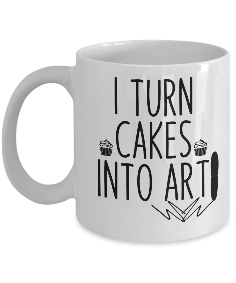 Baking Gifts Coffee Mug I Turn Cakes Into Art Birthday Christmas Gift Idea For Men Women 11 oz or 15 oz