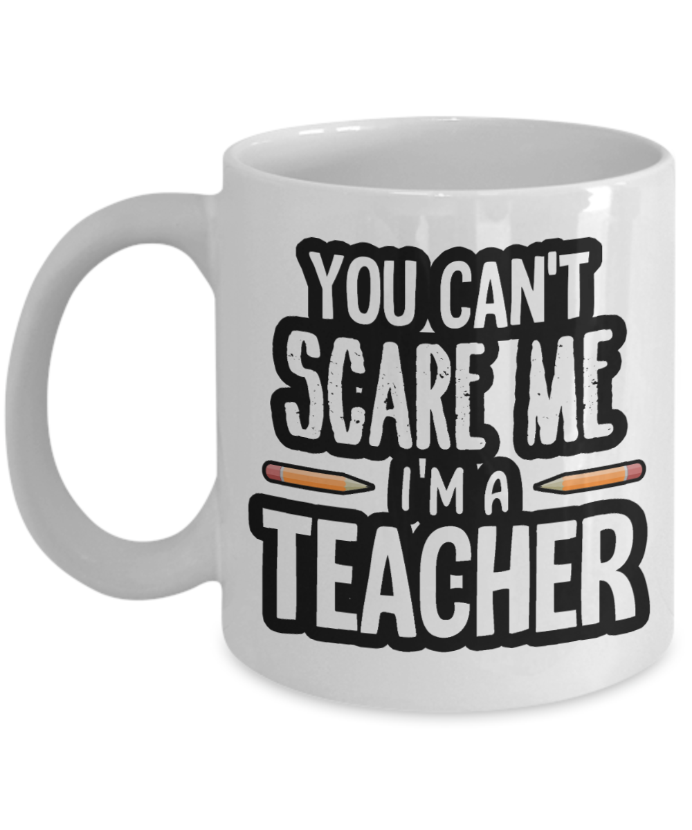 11 oz or 15 oz Coffee Mug - YOu Can't Scare Me, I'm A Teacher - Boyfriend, Girlfriend, Birthday, Funny, Novelty, Gift, Teacher