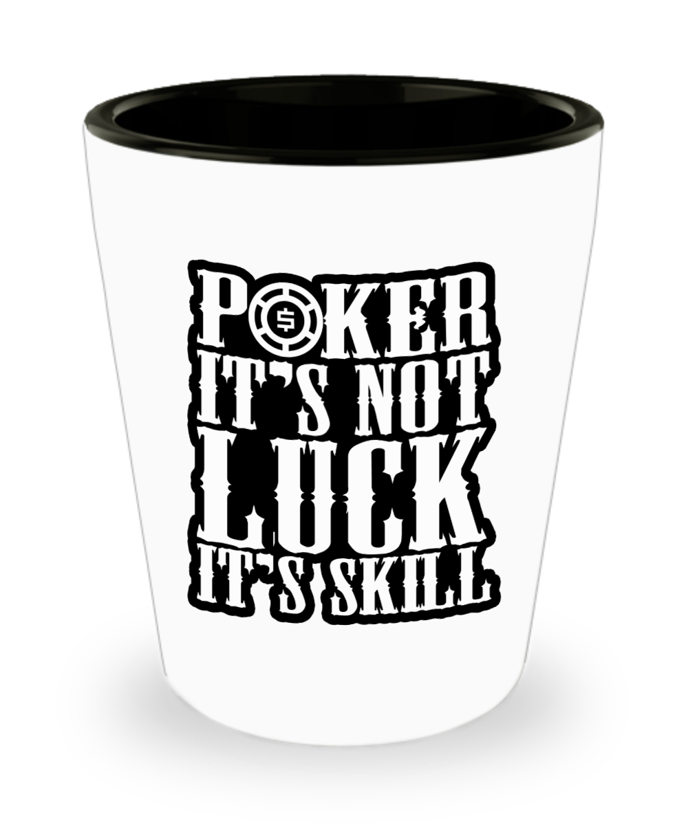 Poker Gifts Poker Its Not Luck Its Skill Birthday Christmas Gift Idea For Men Women Shot Glass