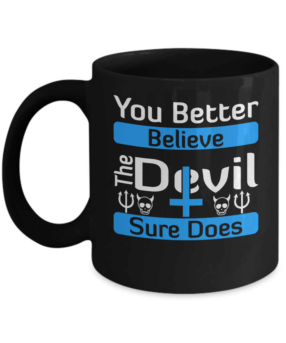 Christian Gifts Coffee Mug You Better Believe The Devil Sure Does Birthday Christmas Gift Idea For Men Women 11 oz or 15 oz