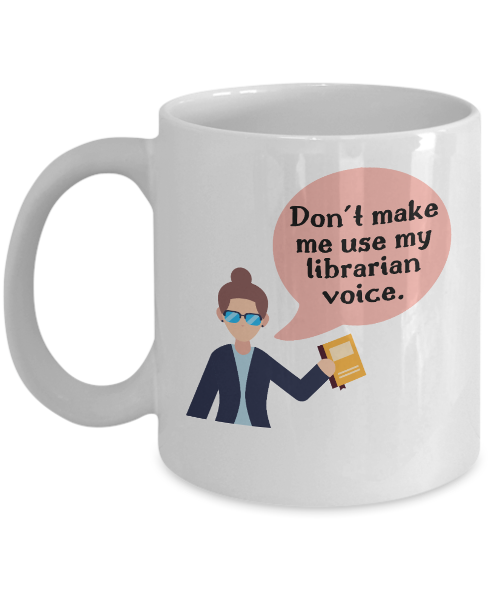 Librarian Gifts Coffee Mug Dont Make Me Use My Librarian Voice Birthday Christmas Gift Idea For Men Women 11 oz or 15 oz