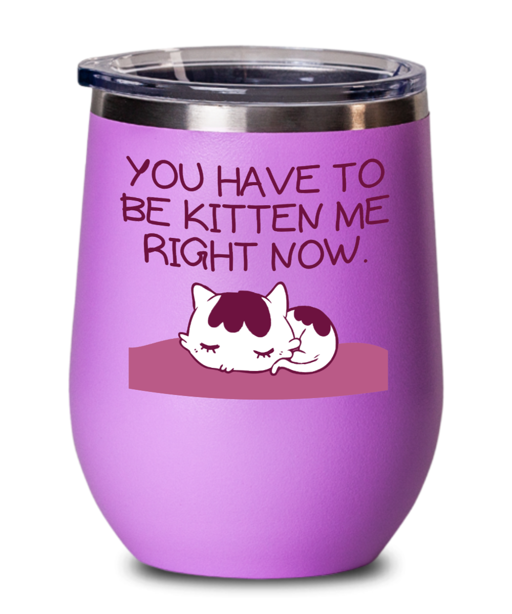 Cat Lovers Gifts You Have To Be Kitten Birthday Christmas Gift Idea For Men Women Wine Glass