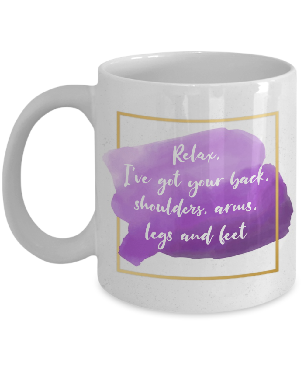 11 oz or 15 oz Coffee Mug - Relax, I've Got Your Back - Boyfriend, Girlfriend, Birthday, Funny, Novelty, Gift, Massage Therapist