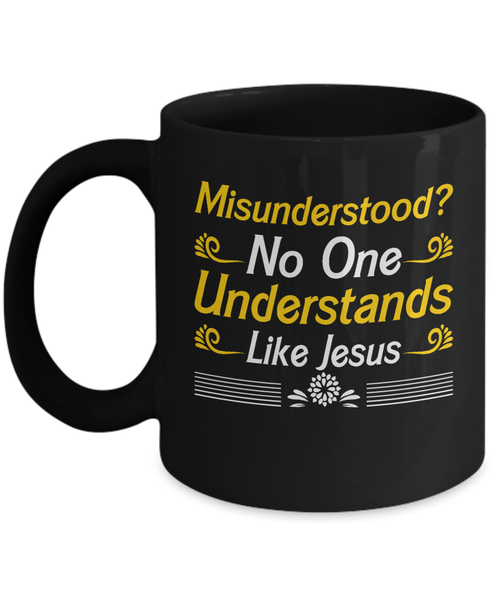 Christian Gifts Coffee Mug Misunderstood No One Understands Like Jesus Birthday Christmas Gift Idea For Men Women 11 oz or 15 oz