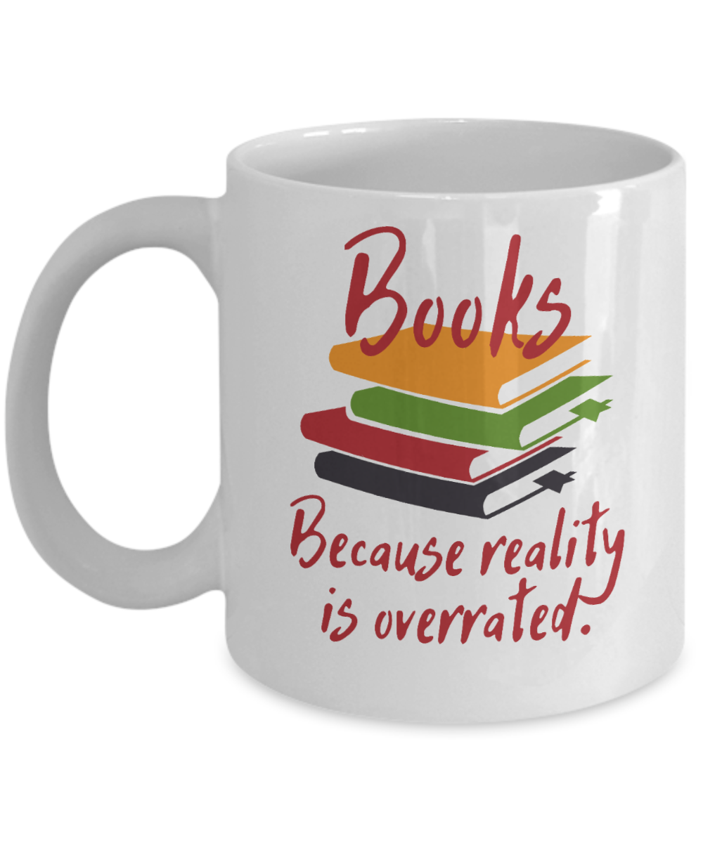 Librarian Gifts Coffee Mug Books Because Reality Is Overrated Birthday Christmas Gift Idea For Men Women 11 oz or 15 oz