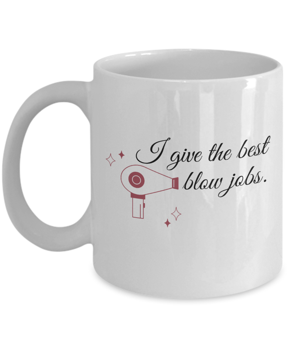 Hairdresser Gifts Coffee Mug I Give The Best Blow Jobs Birthday Christmas Gift Idea For Men Women 11 oz or 15 oz