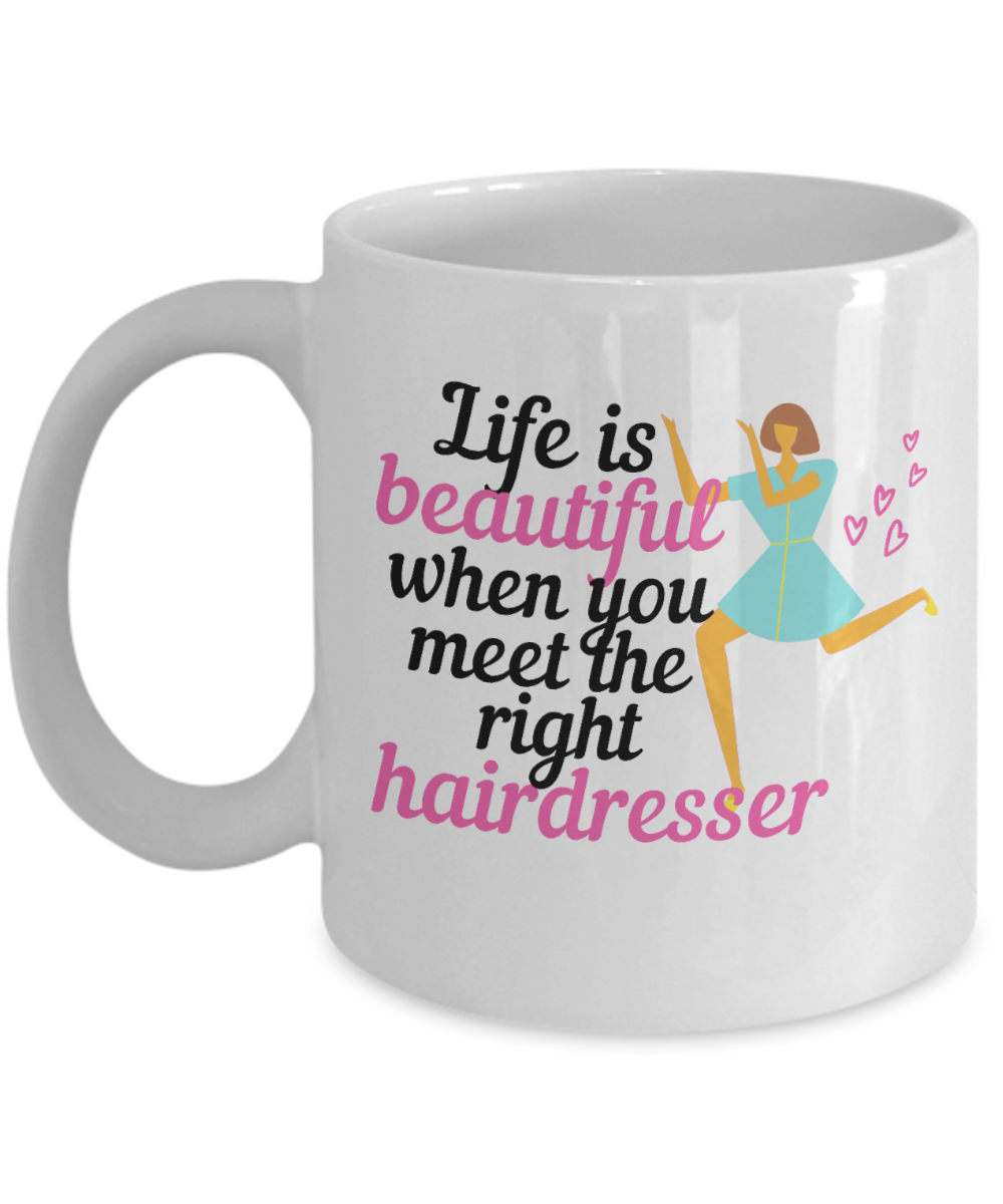 Hairdresser Gifts Coffee Mug Life Is Beautiful When You Meet The Right Hairdresser Birthday Christmas Gift Idea For Women 11 oz or 15 oz