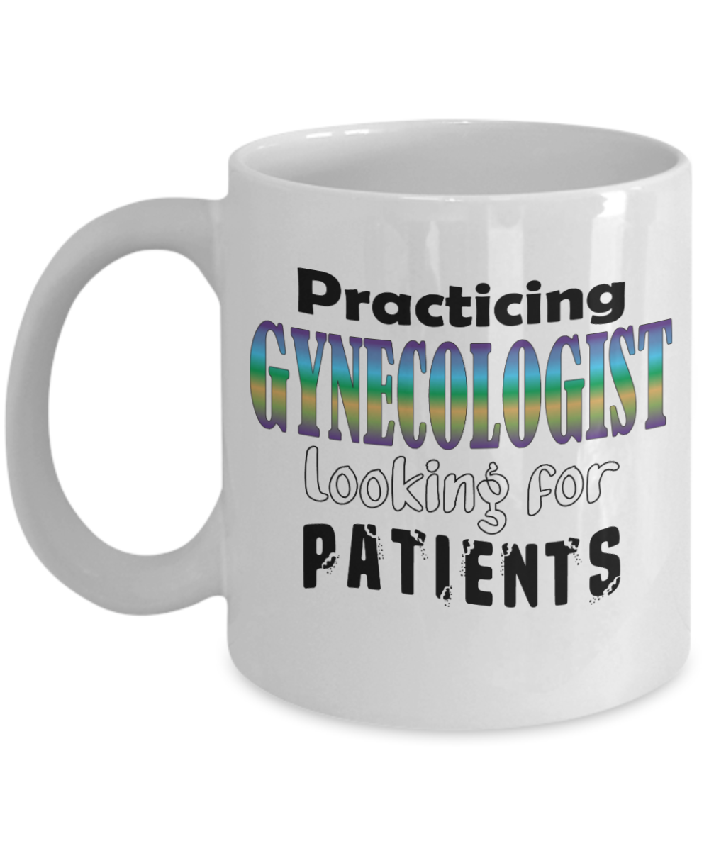 Gynecologist Gifts Coffee Mug Practicing Gynecologist Looking For Patients Birthday Christmas Gift Idea For Men Women 11 oz or 15 oz