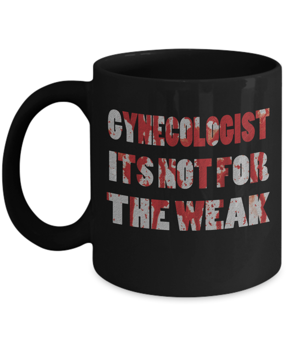 Gynecologist Gifts Coffee Mug Gynecologist Its Not For The Weak Birthday Christmas Gift Idea For Men Women 11 oz or 15 oz