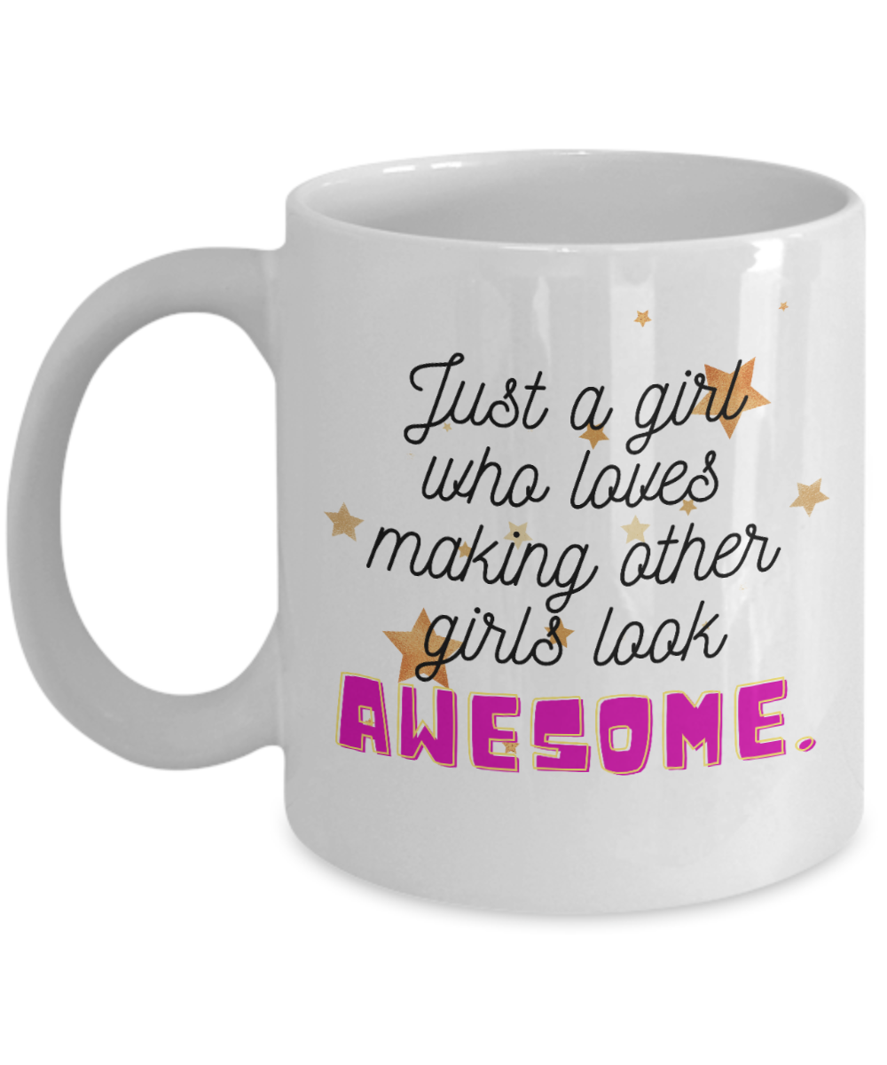 Hairdresser Gifts Coffee Mug Just A Girl Who Loves Making Other Girls Look Awesome Birthday Christmas Gift Idea For Women 11 oz or 15 oz