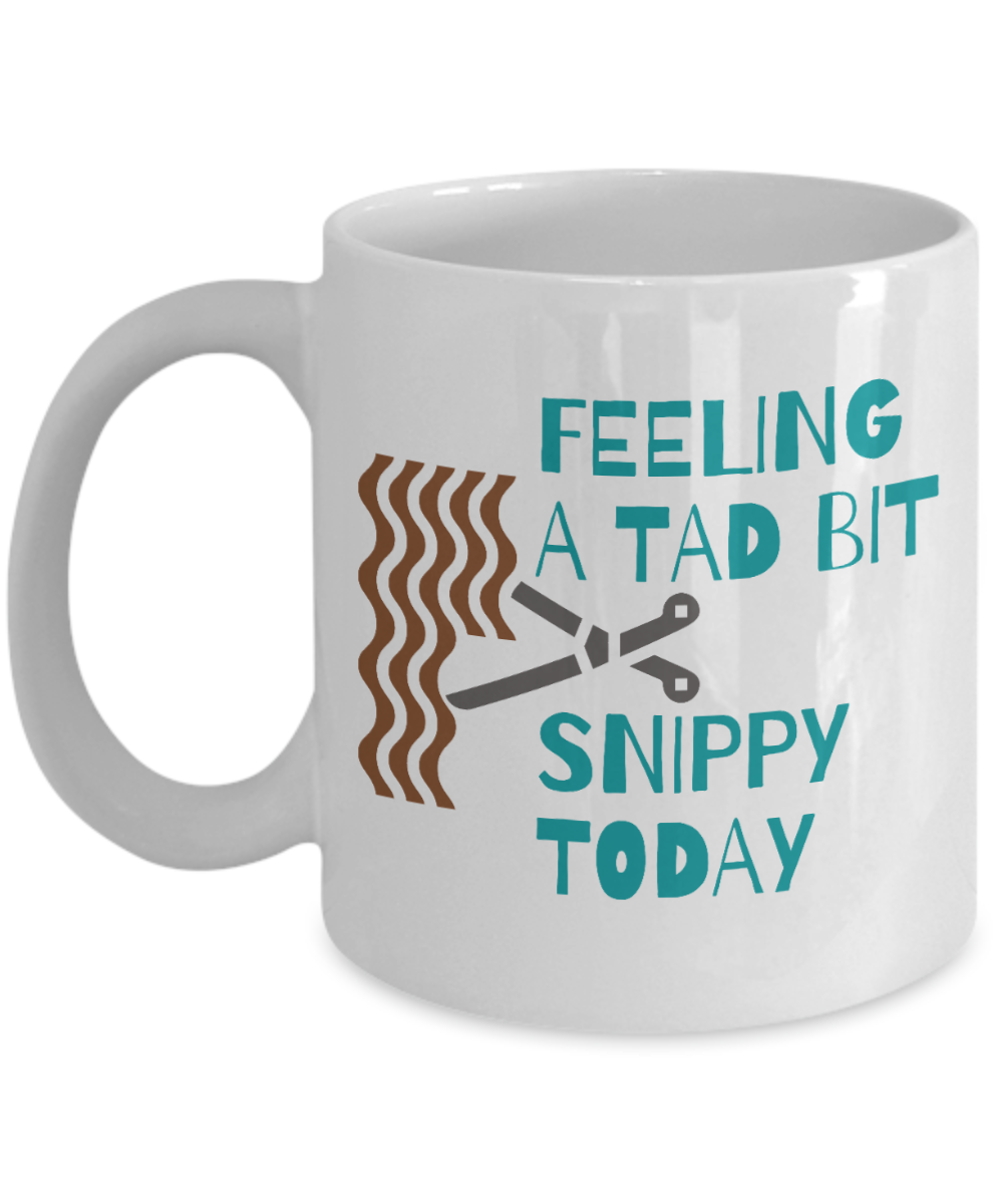 Hairdresser Gifts Coffee Mug Feeling A Tad Bit Snippy Today Birthday Christmas Gift Idea For Men Women 11 oz or 15 oz