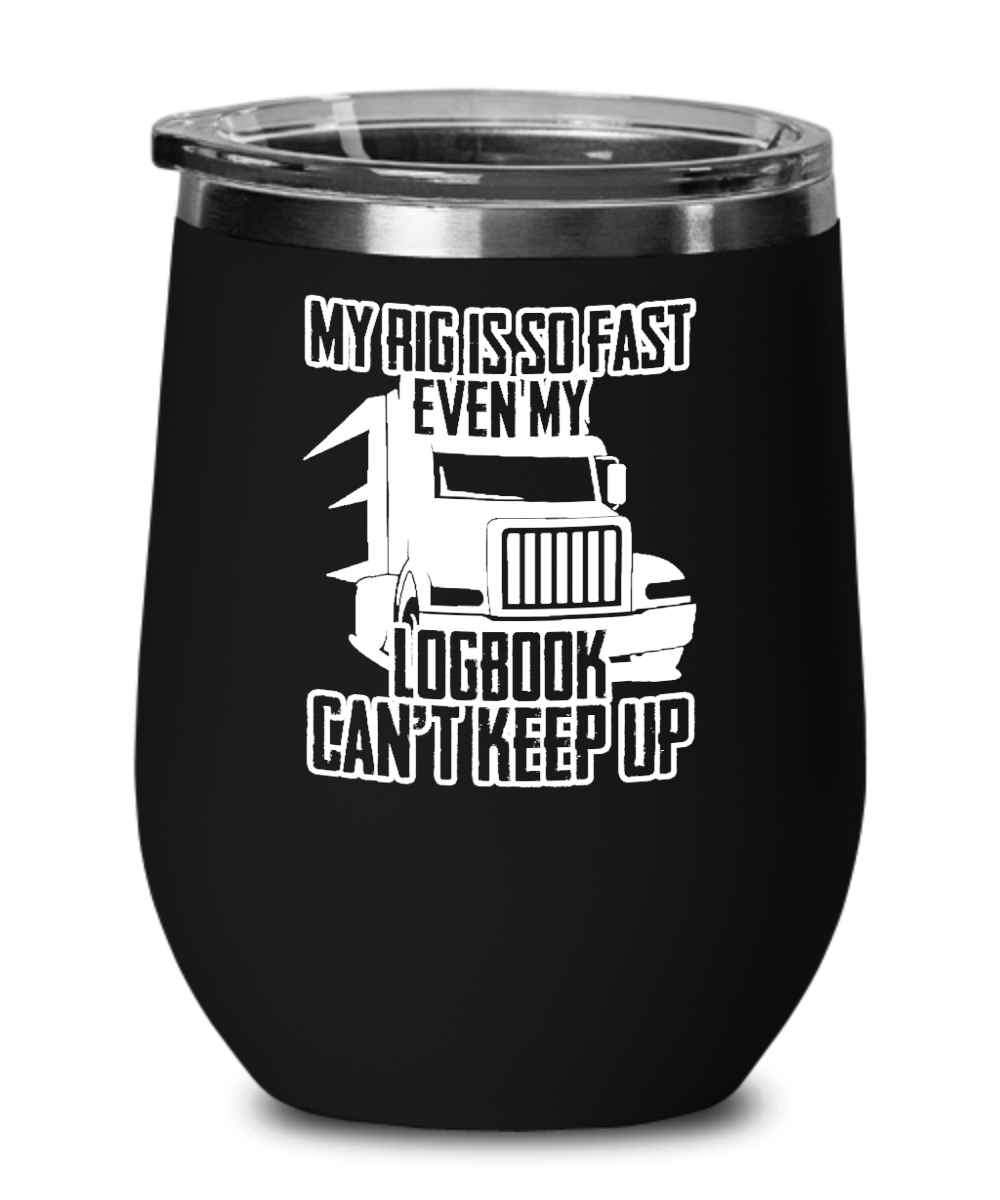 Trucker Gifts My Rig Is So Fast Even My Logbook Birthday Christmas Gift Idea For Men Women Wine Glass