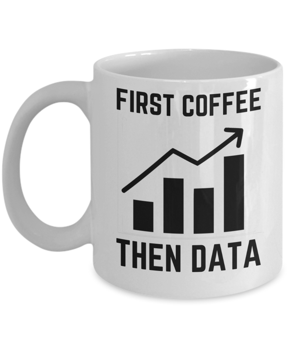 Computer Programming Gifts Coffee Mug First Coffee Then Data Birthday Christmas Gift Idea For Men Women 11 oz or 15 oz