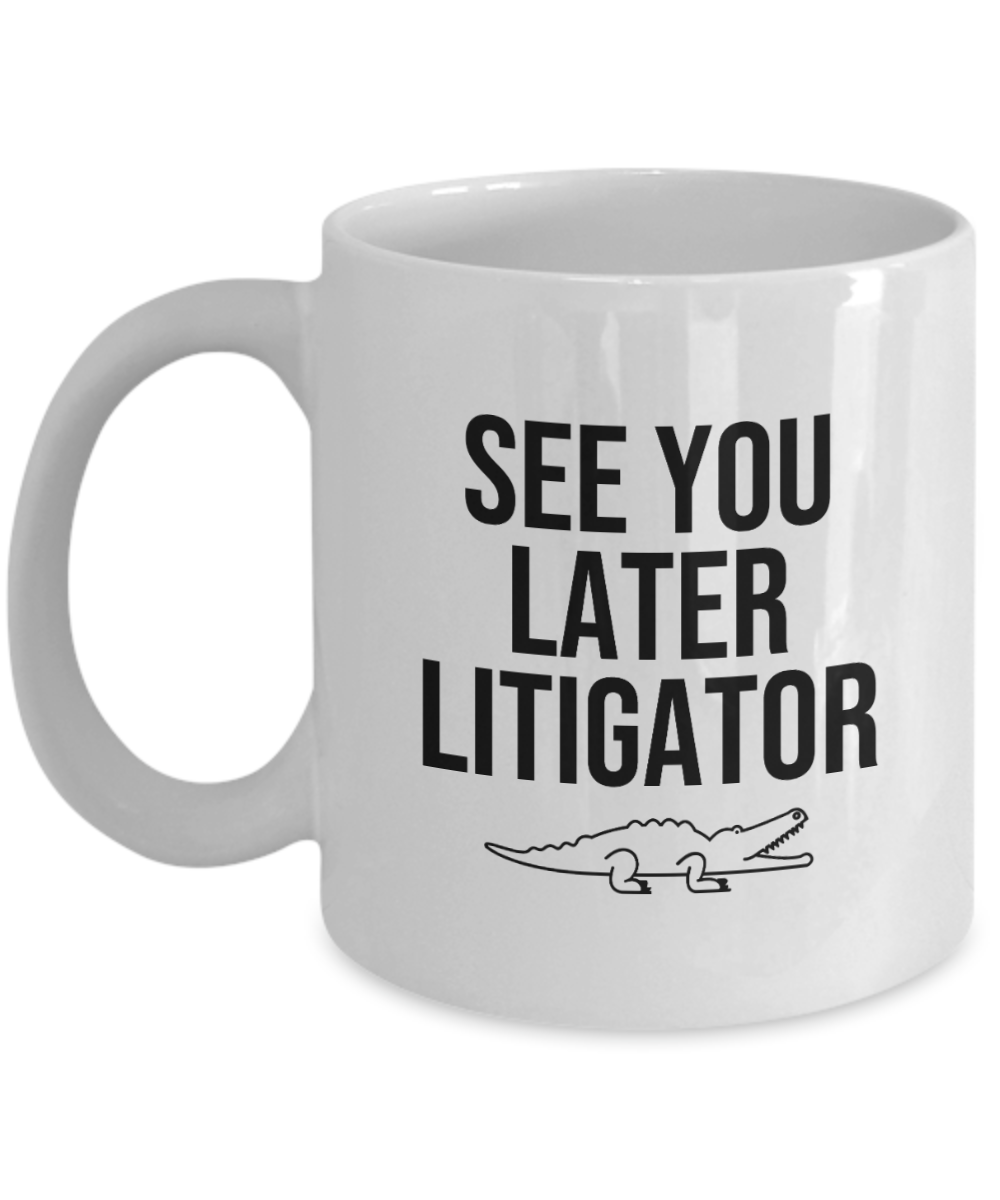 Lawyer Gifts Coffee Mug See You Later Litigator Birthday Christmas Funny Novelty Gift Idea For Men Women 11 Oz Or 15 Oz