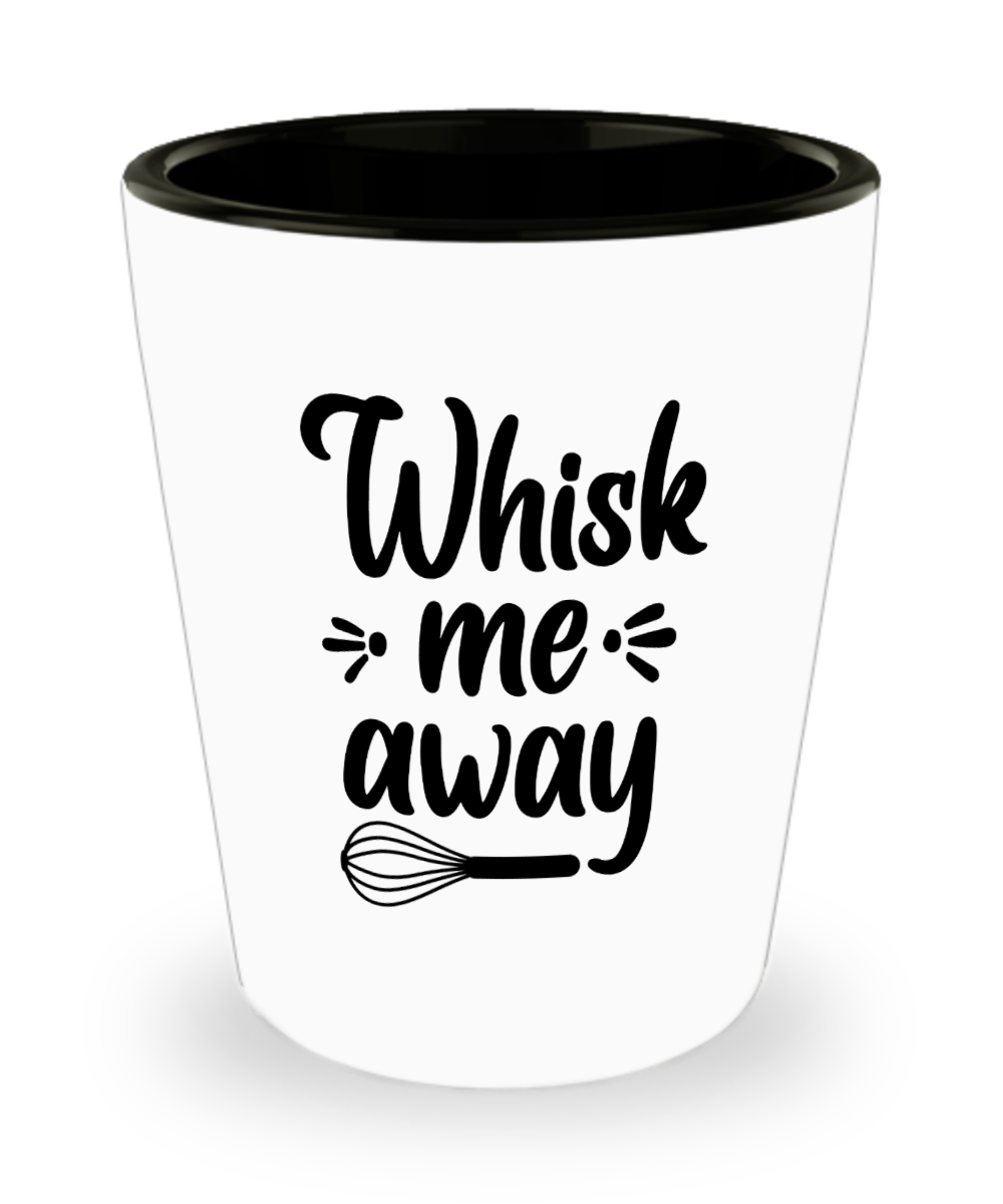 Baking Gifts Whisk Me Away Birthday Christmas Gift Idea For Men Women Shot Glass