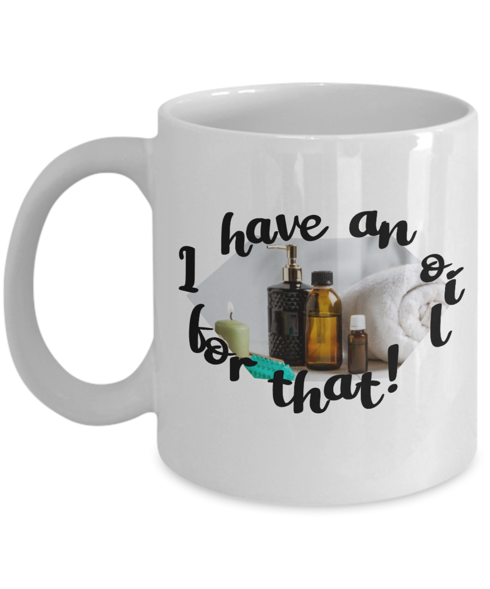 Massage Gifts Coffee Mug I Have An Oil For That Birthday Christmas Gift Idea For Men Women 11 oz or 15 oz