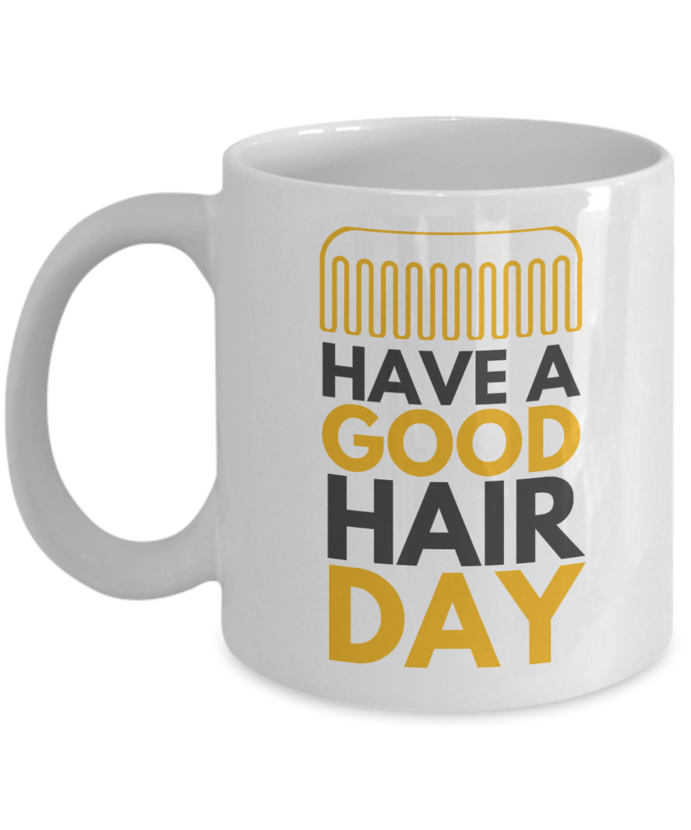 Hairdresser Gifts Coffee Mug Have A Good Hair Day Birthday Christmas Gift Idea For Men Women 11 oz or 15 oz