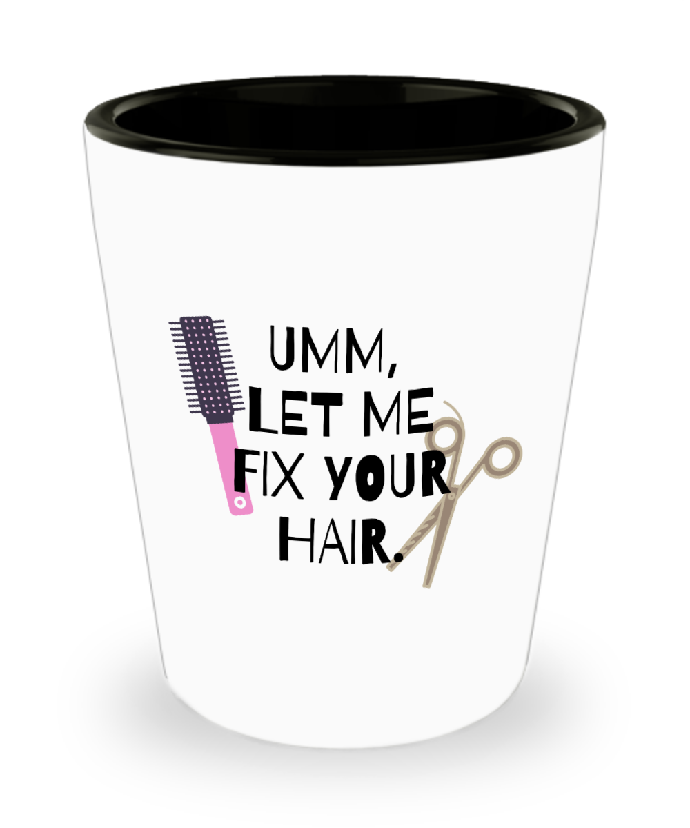 Hairdresser Gifts Umm Let Me Fix Your Hair Birthday Christmas Gift Idea For Men Women Shot Glass