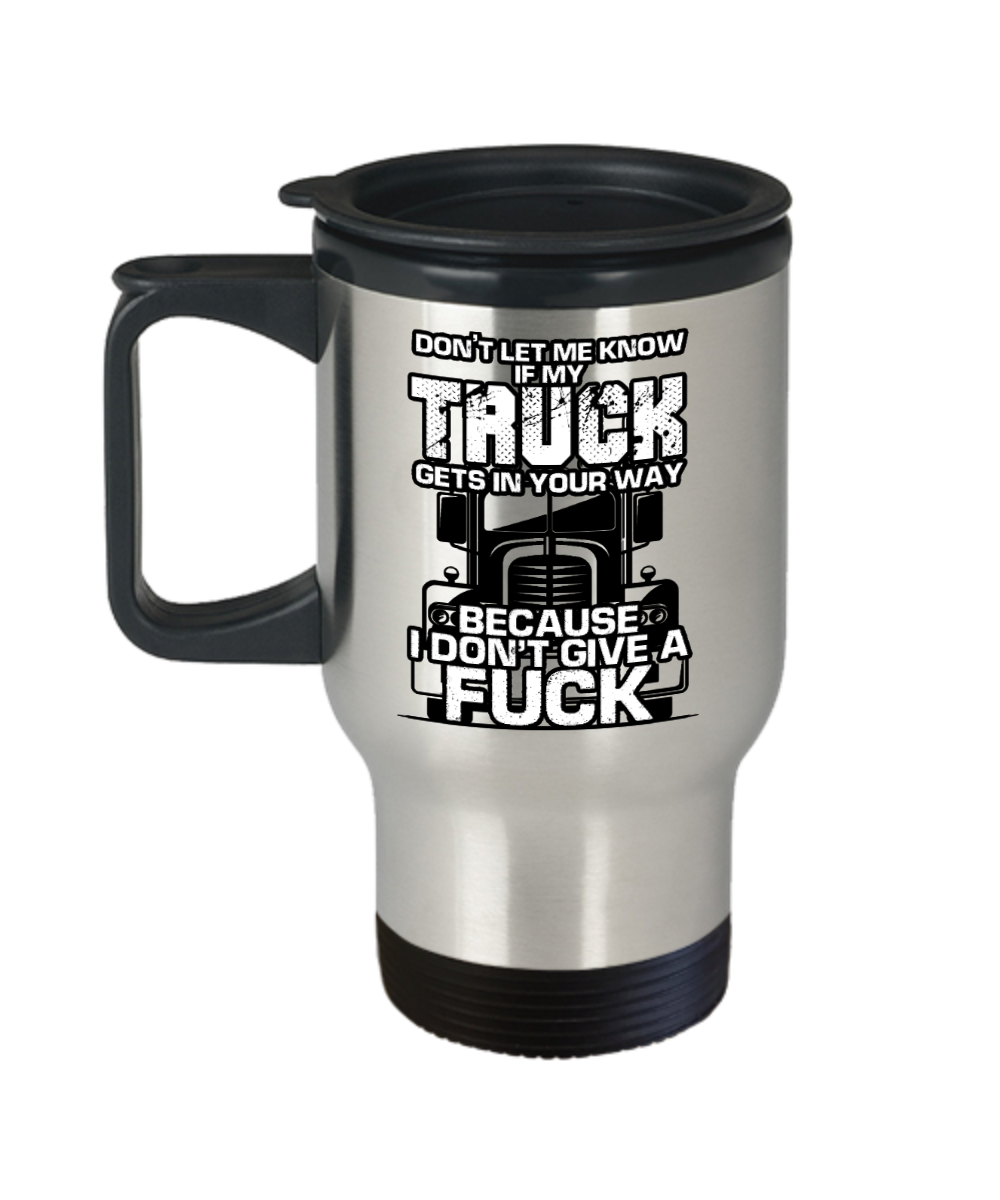 Trucker Gifts Dont Let Me Know If My Truck Birthday Christmas Gift Idea For Men Women Travel Mug