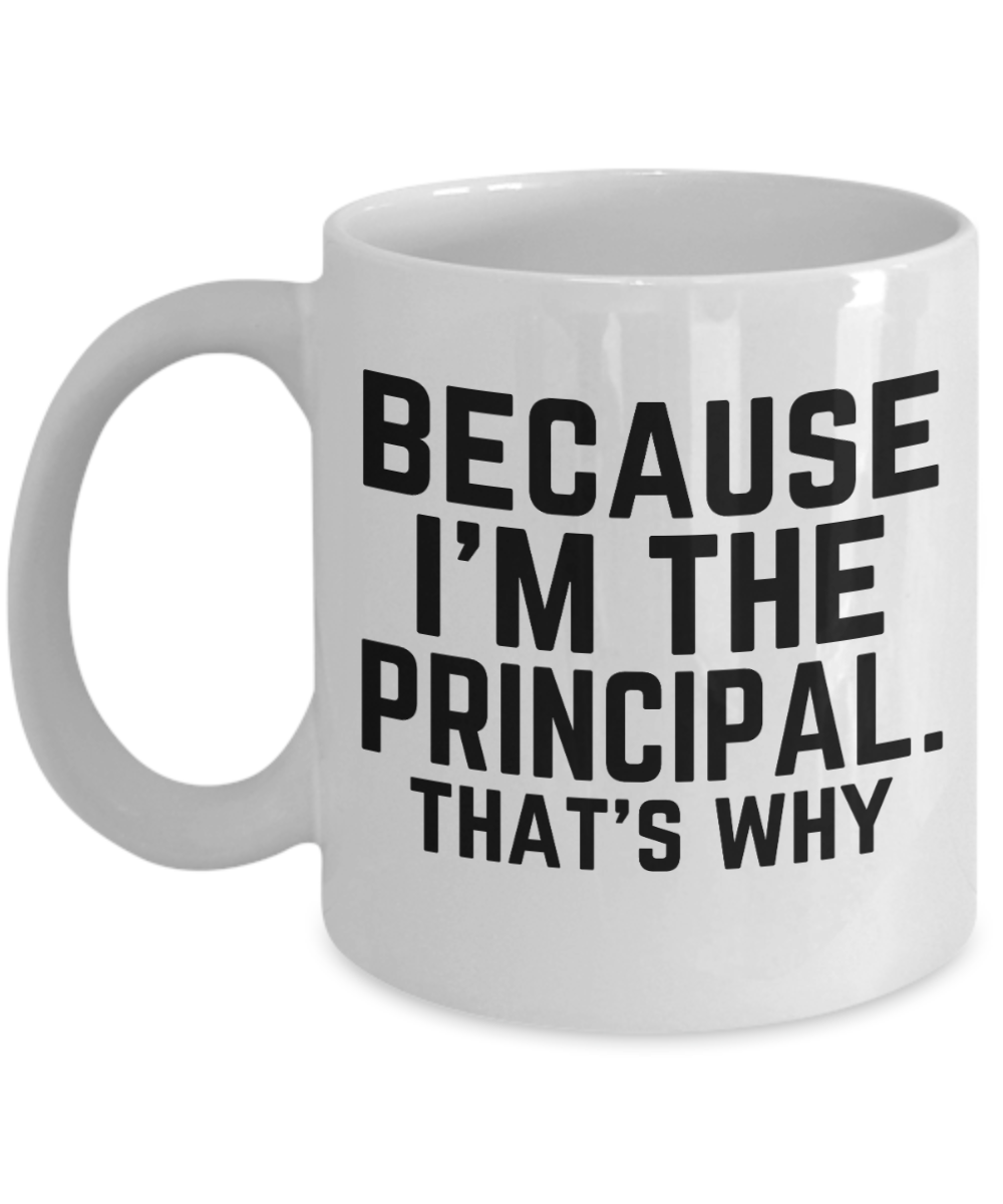 Principal Gifts Coffee Mug Because Im The Principal Birthday Christmas Gift Idea For Men Women 11 oz or 15 oz