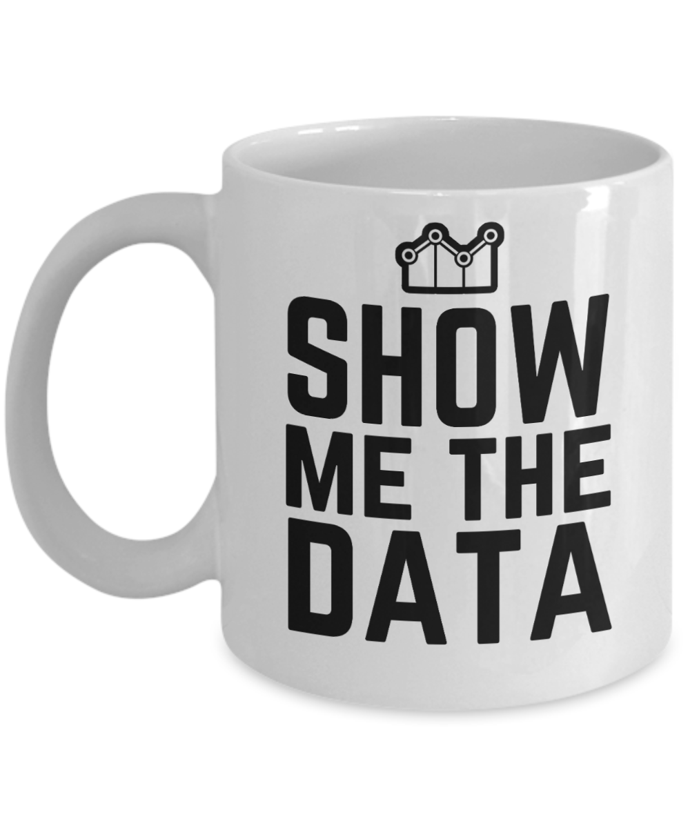 Computer Programming Gifts Coffee Mug Show Me The Data Birthday Christmas Gift Idea For Men Women 11 oz or 15 oz