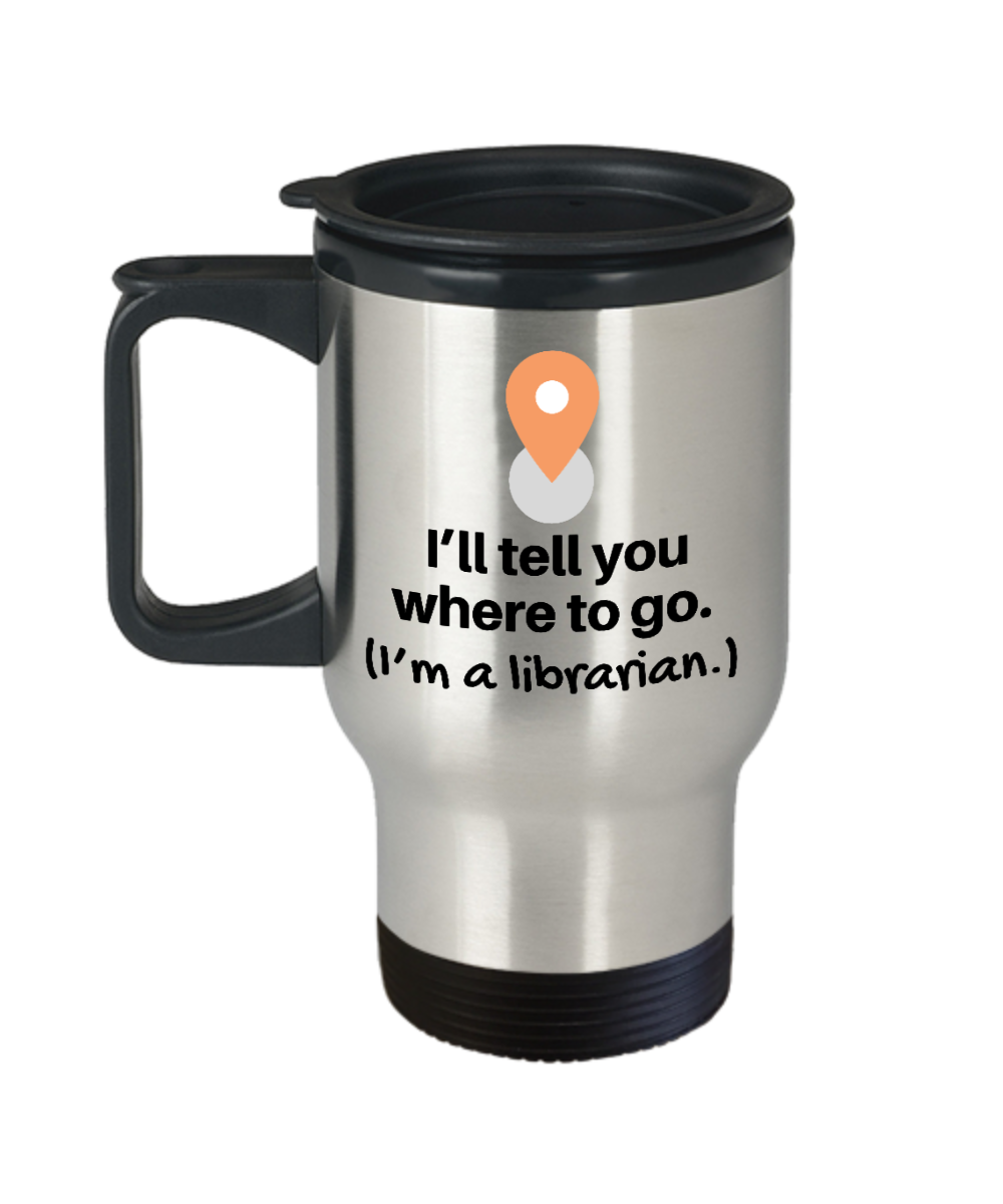 Librarian Gifts Ill Tell You Where To Go Birthday Christmas Gift Idea For Men Women Travel Mug