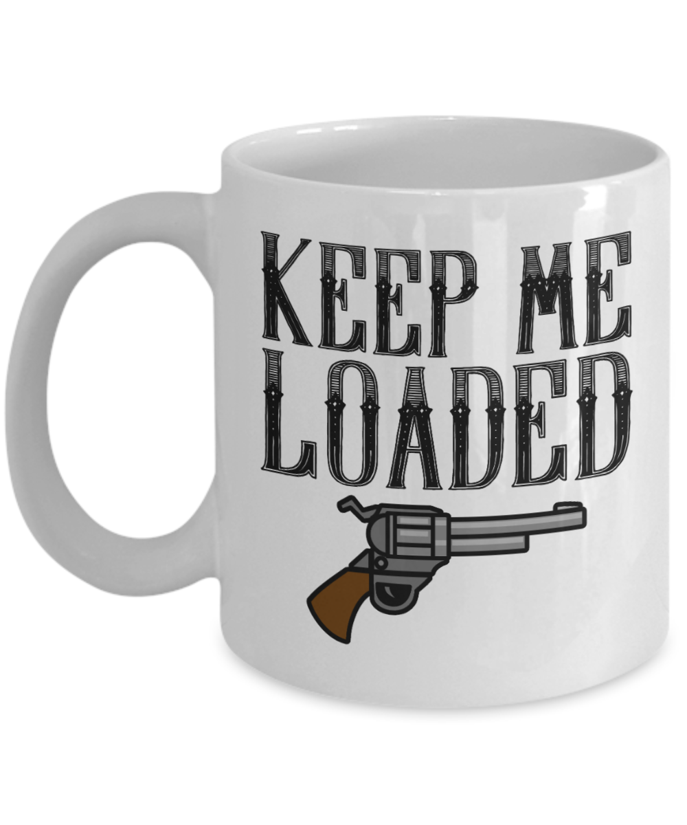 Gun Gifts Coffee Mug Keep Me Loaded Birthday Christmas Gift Idea For Men Women 11 oz or 15 oz