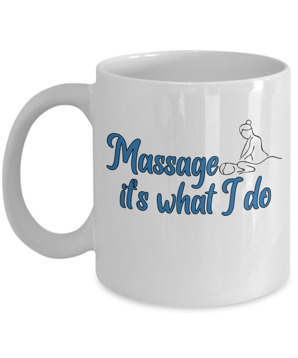 Massage Gifts Coffee Mug Massage Its What I Do Birthday Christmas Gift Idea For Men Women 11 oz or 15 oz